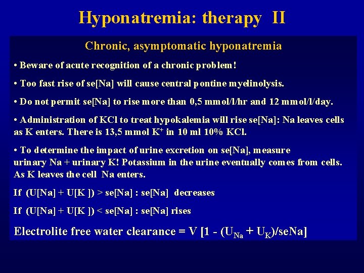 Hyponatremia: therapy II Chronic, asymptomatic hyponatremia • Beware of acute recognition of a chronic