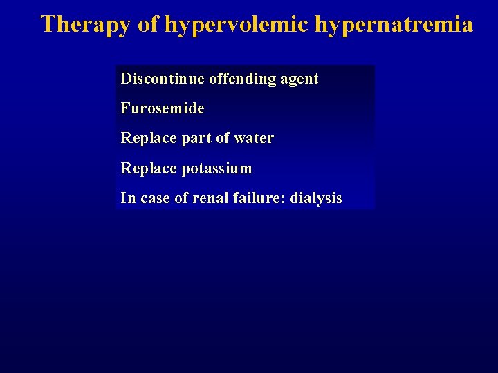 Therapy of hypervolemic hypernatremia Discontinue offending agent Furosemide Replace part of water Replace potassium Therapy of hypervolemic hypernatremia Discontinue offending agent Furosemide Replace part of water Replace potassium