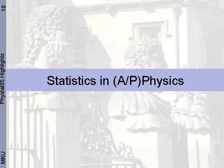 10 Phystat 05 Highlights MKU Statistics in (A/P)Physics 