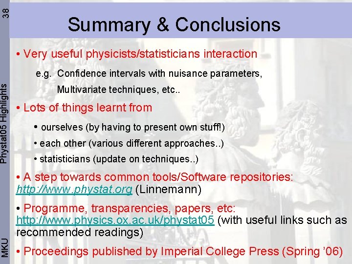 38 Phystat 05 Highlights MKU Summary & Conclusions • Very useful physicists/statisticians interaction e.