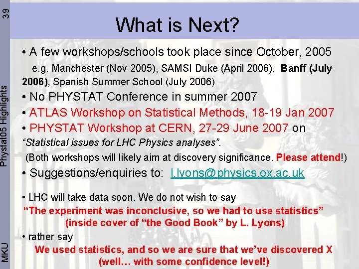 39 Phystat 05 Highlights MKU What is Next? • A few workshops/schools took place