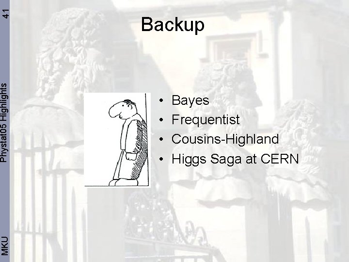 41 Phystat 05 Highlights MKU Backup • • Bayes Frequentist Cousins-Highland Higgs Saga at