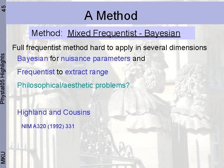 45 Phystat 05 Highlights MKU A Method: Mixed Frequentist - Bayesian Full frequentist method