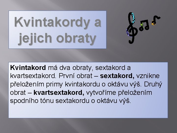 Kvintakordy a jejich obraty Kvintakord má dva obraty, sextakord a kvartsextakord. První obrat –