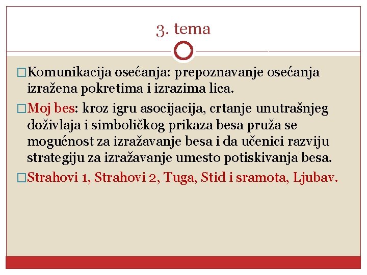 3. tema �Komunikacija osećanja: prepoznavanje osećanja izražena pokretima i izrazima lica. �Moj bes: kroz