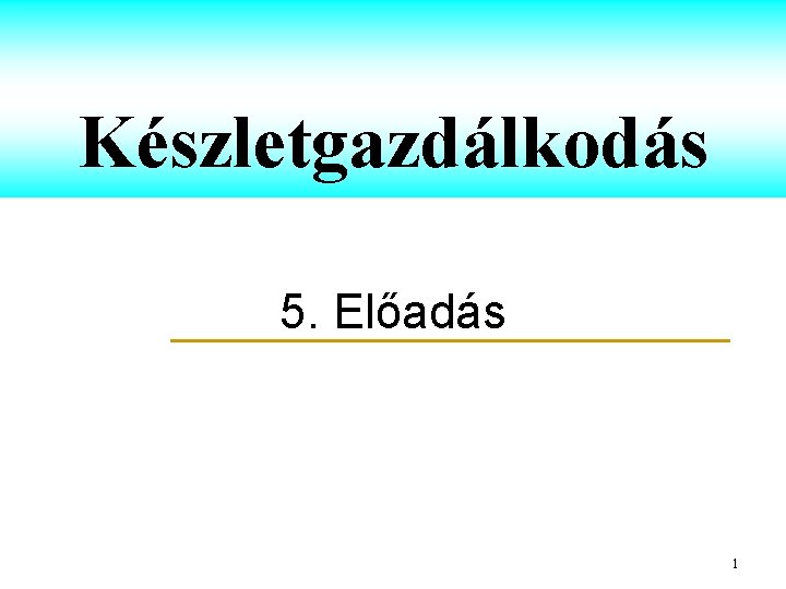 Készletgazdálkodás 5. Előadás 1 