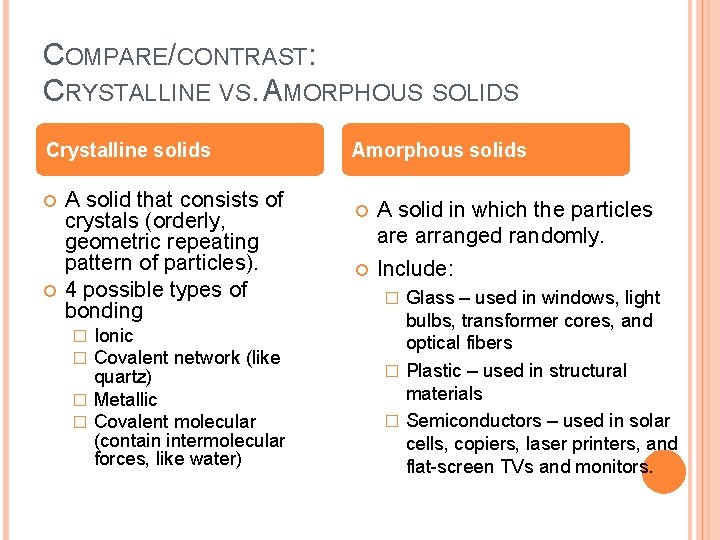COMPARE/CONTRAST: CRYSTALLINE VS. AMORPHOUS SOLIDS Crystalline solids A solid that consists of crystals (orderly,