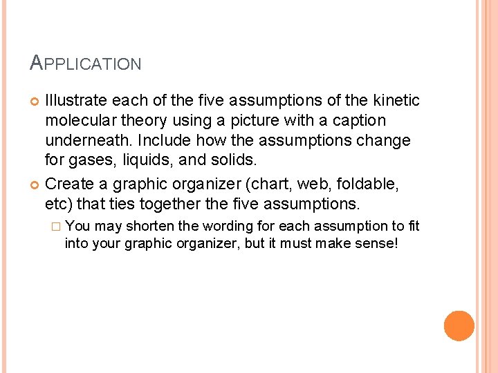 APPLICATION Illustrate each of the five assumptions of the kinetic molecular theory using a