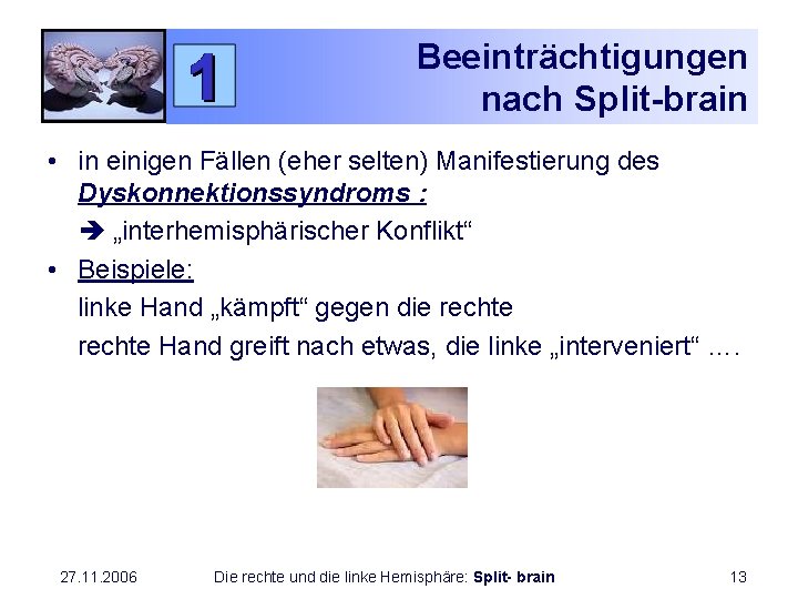 Beeinträchtigungen nach Split-brain • in einigen Fällen (eher selten) Manifestierung des Dyskonnektionssyndroms : „interhemisphärischer