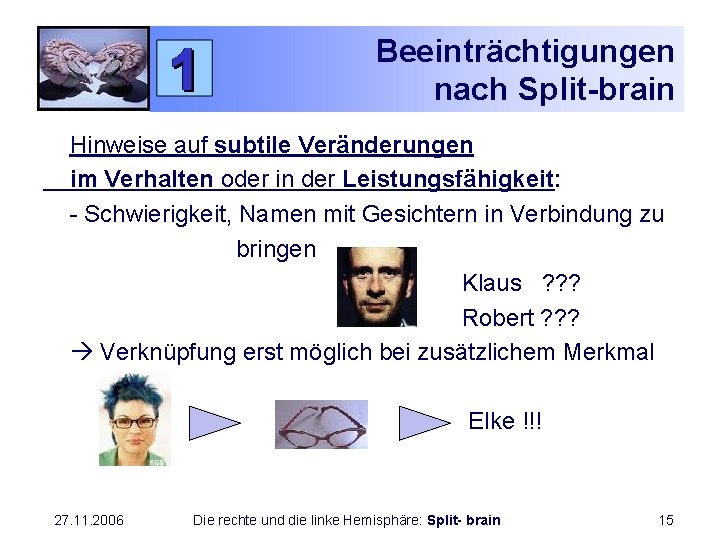 Beeinträchtigungen nach Split-brain Hinweise auf subtile Veränderungen im Verhalten oder in der Leistungsfähigkeit: -
