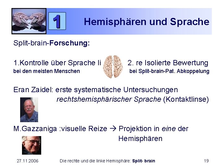 Hemisphären und Sprache Split-brain-Forschung: 1. Kontrolle über Sprache li 2. re Isolierte Bewertung bei