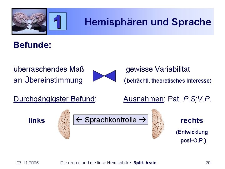 Hemisphären und Sprache Befunde: überraschendes Maß an Übereinstimmung gewisse Variabilität (beträchtl. theoretisches Interesse) Durchgängigster