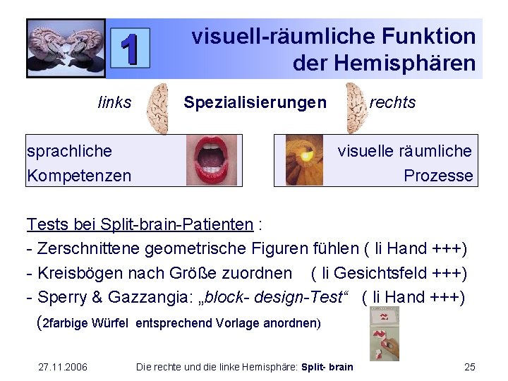 visuell-räumliche Funktion der Hemisphären links sprachliche Kompetenzen Spezialisierungen rechts visuelle räumliche Prozesse Tests bei