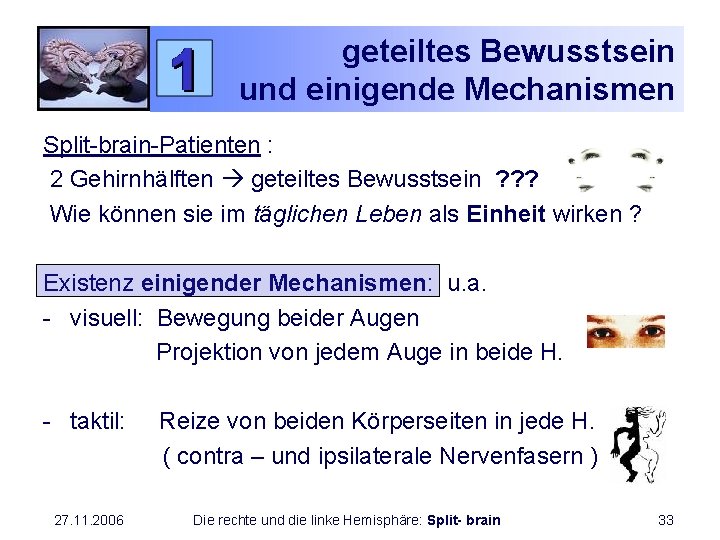 geteiltes Bewusstsein und einigende Mechanismen Split-brain-Patienten : 2 Gehirnhälften geteiltes Bewusstsein ? ? ?