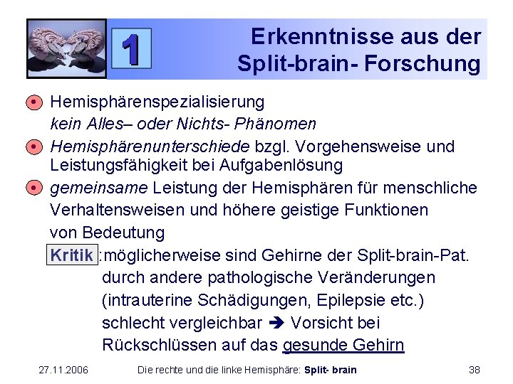 Erkenntnisse aus der Split-brain- Forschung • Hemisphärenspezialisierung kein Alles– oder Nichts- Phänomen • Hemisphärenunterschiede