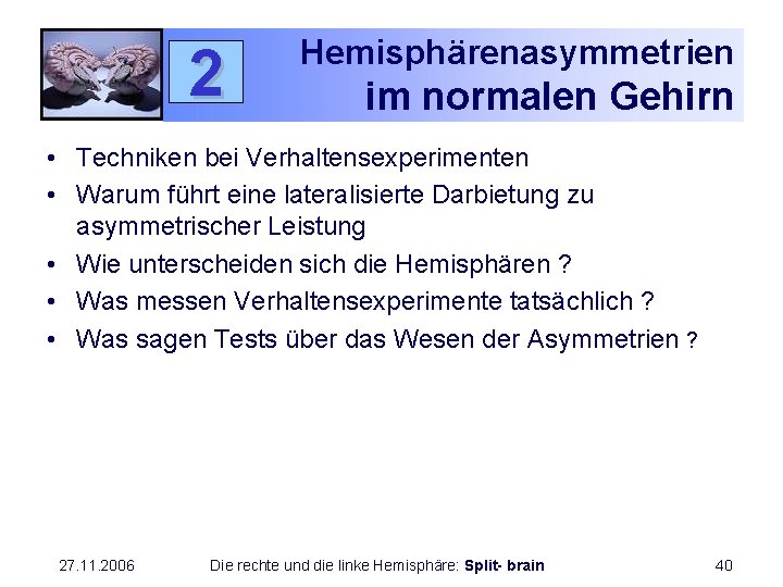 2 Hemisphärenasymmetrien im normalen Gehirn • Techniken bei Verhaltensexperimenten • Warum führt eine lateralisierte