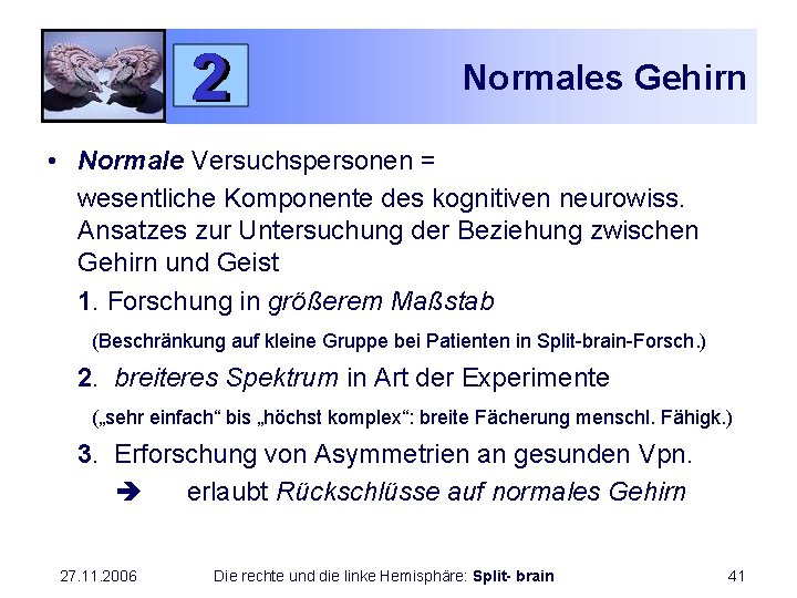 Normales Gehirn • Normale Versuchspersonen = wesentliche Komponente des kognitiven neurowiss. Ansatzes zur Untersuchung