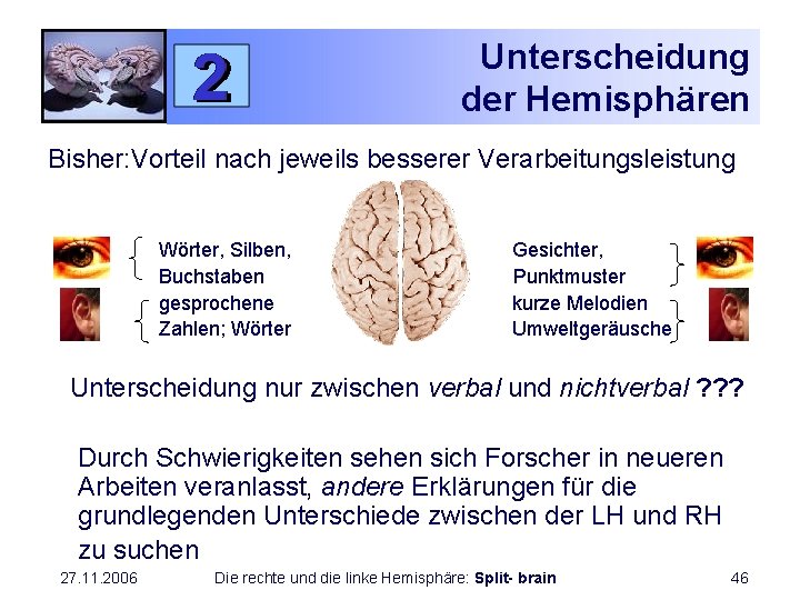 Unterscheidung der Hemisphären Bisher: Vorteil nach jeweils besserer Verarbeitungsleistung Wörter, Silben, Buchstaben gesprochene Zahlen;