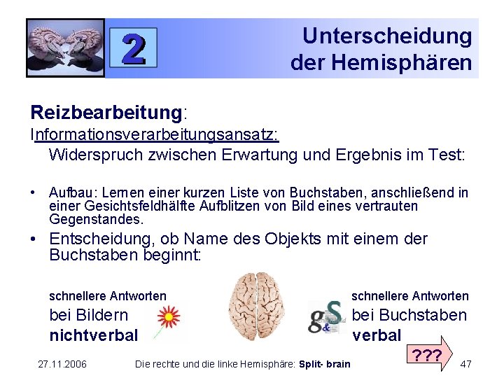 Unterscheidung der Hemisphären Reizbearbeitung: Informationsverarbeitungsansatz: Widerspruch zwischen Erwartung und Ergebnis im Test: • Aufbau: