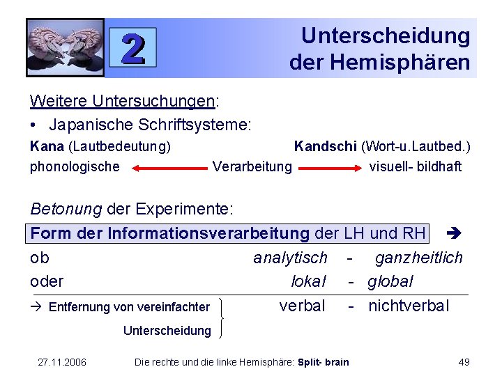 Unterscheidung der Hemisphären Weitere Untersuchungen: • Japanische Schriftsysteme: Kana (Lautbedeutung) phonologische Kandschi (Wort-u. Lautbed.
