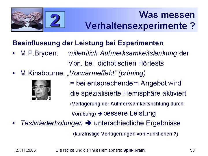 Was messen Verhaltensexperimente ? Beeinflussung der Leistung bei Experimenten • M. P. Bryden: willentlich