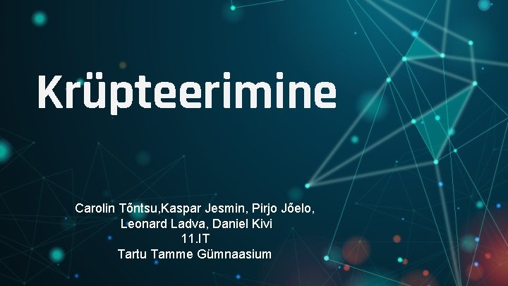 Krüpteerimine Carolin Tõntsu, Kaspar Jesmin, Pirjo Jõelo, Leonard Ladva, Daniel Kivi 11. IT Tartu