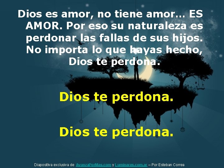 Dios es amor, no tiene amor… ES AMOR. Por eso su naturaleza es perdonar