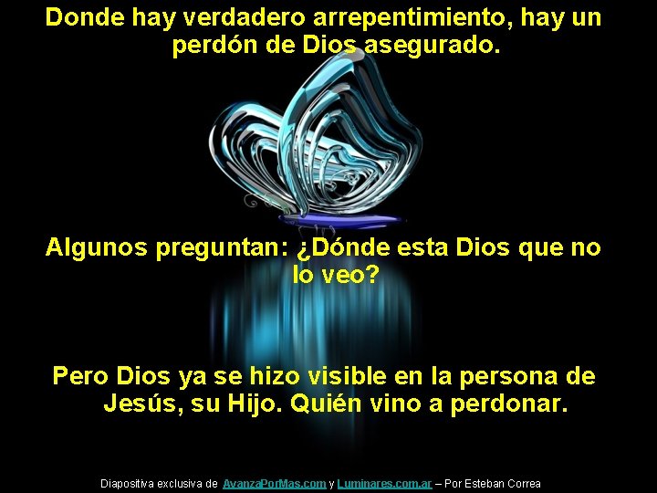Donde hay verdadero arrepentimiento, hay un perdón de Dios asegurado. Algunos preguntan: ¿Dónde esta