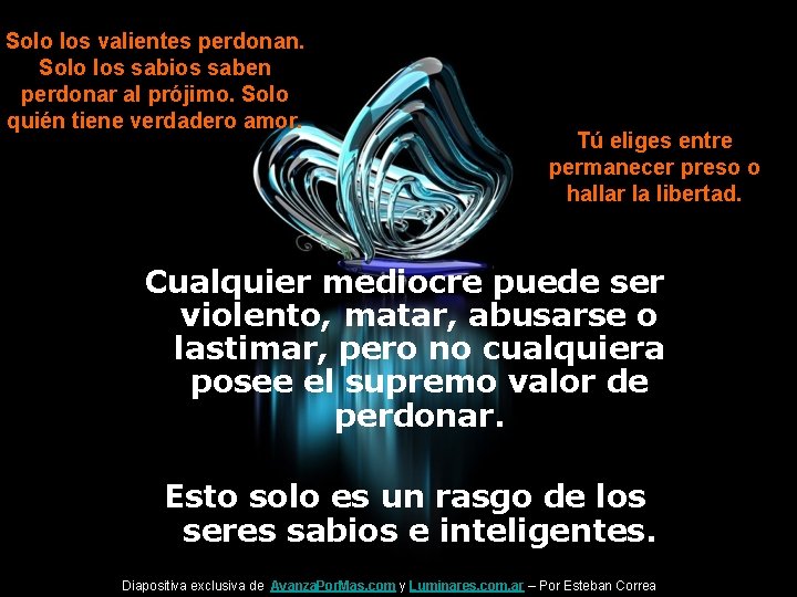 Solo los valientes perdonan. Solo los sabios saben perdonar al prójimo. Solo quién tiene