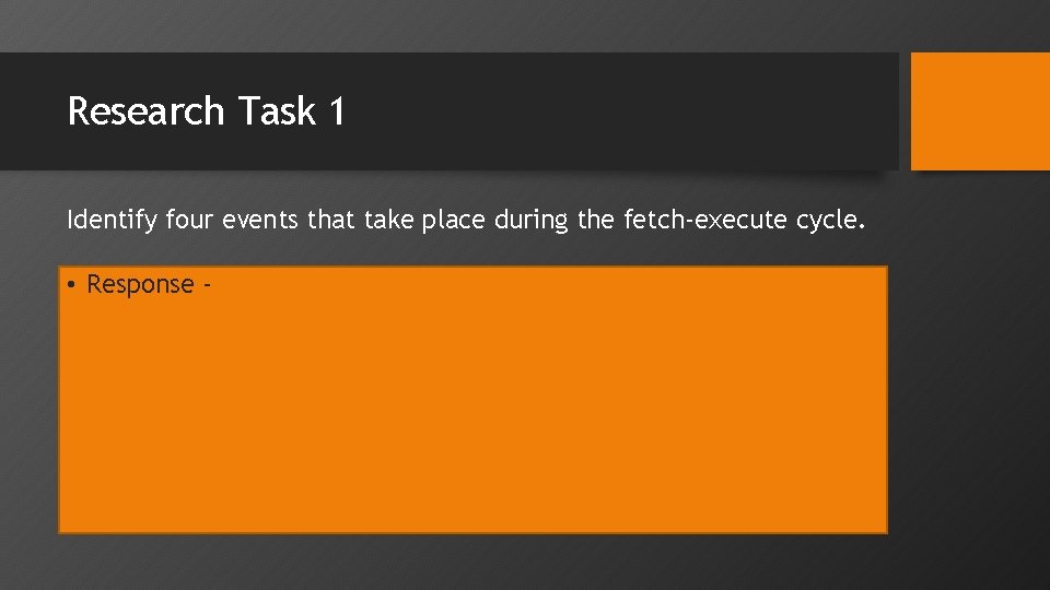 Research Task 1 Identify four events that take place during the fetch-execute cycle. •