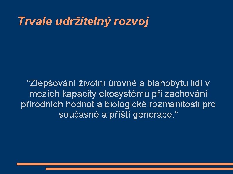 Trvale udržitelný rozvoj “Zlepšování životní úrovně a blahobytu lidí v mezích kapacity ekosystémů při