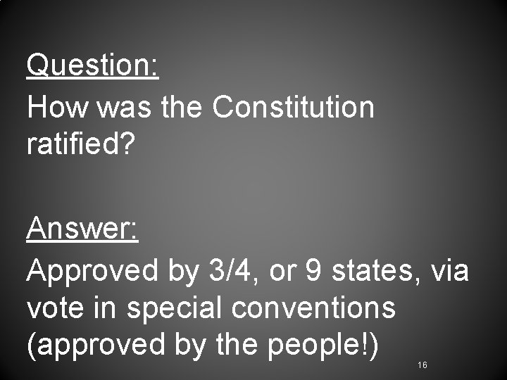 Question: How was the Constitution ratified? Answer: Approved by 3/4, or 9 states, via Question: How was the Constitution ratified? Answer: Approved by 3/4, or 9 states, via