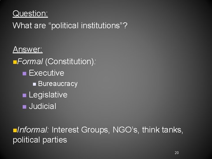Question: What are “political institutions”? Answer: n. Formal (Constitution): n Executive n Bureaucracy Legislative Question: What are “political institutions”? Answer: n. Formal (Constitution): n Executive n Bureaucracy Legislative