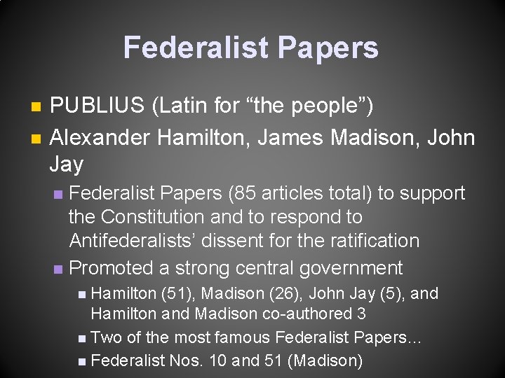 Federalist Papers n n PUBLIUS (Latin for “the people”) Alexander Hamilton, James Madison, John Federalist Papers n n PUBLIUS (Latin for “the people”) Alexander Hamilton, James Madison, John
