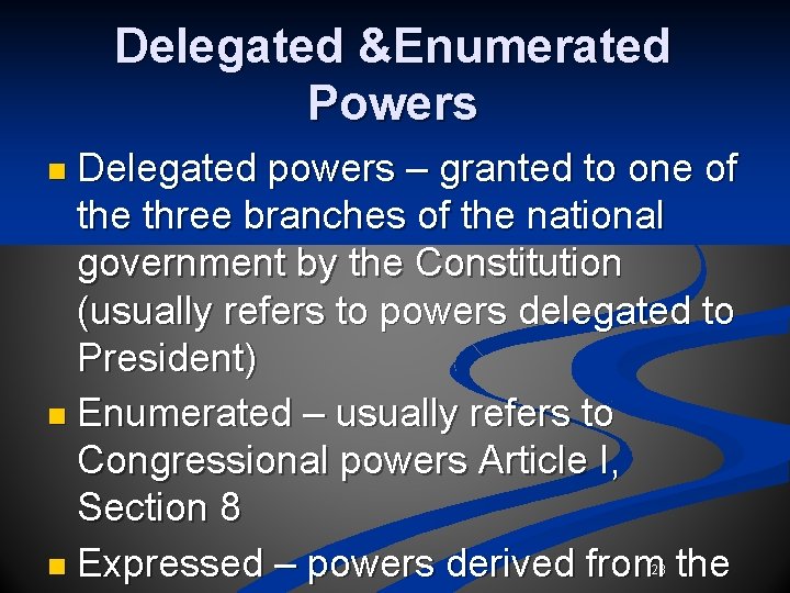 Delegated &Enumerated Powers n Delegated powers – granted to one of the three branches Delegated &Enumerated Powers n Delegated powers – granted to one of the three branches