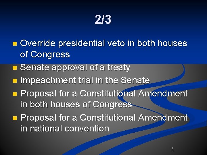 2/3 Override presidential veto in both houses of Congress n Senate approval of a 2/3 Override presidential veto in both houses of Congress n Senate approval of a