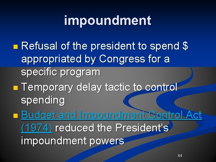 impoundment n Refusal of the president to spend $ appropriated by Congress for a impoundment n Refusal of the president to spend $ appropriated by Congress for a