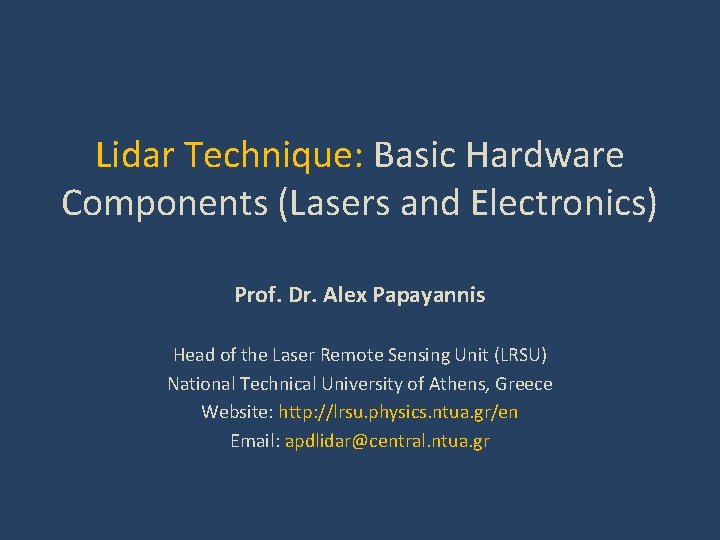 Lidar Technique: Basic Hardware Components (Lasers and Electronics) Prof. Dr. Alex Papayannis Head of