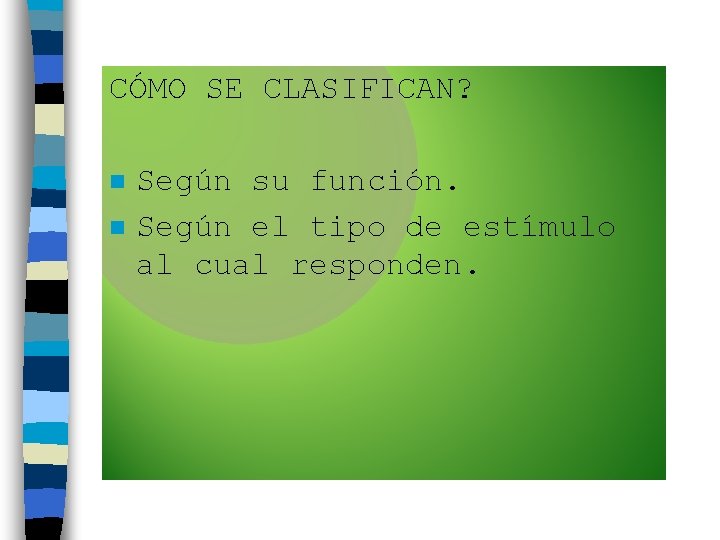 CÓMO SE CLASIFICAN? n n Según su función. Según el tipo de estímulo al