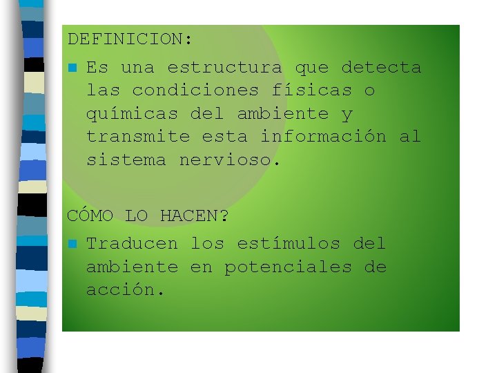 DEFINICION: n Es una estructura que detecta las condiciones físicas o químicas del ambiente