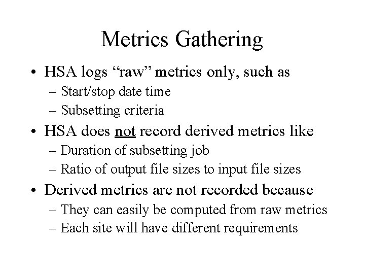 Metrics Gathering • HSA logs “raw” metrics only, such as – Start/stop date time