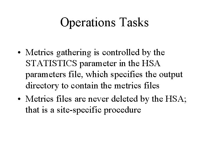 Operations Tasks • Metrics gathering is controlled by the STATISTICS parameter in the HSA