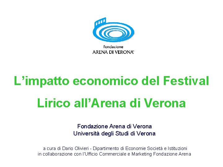 L’impatto economico del Festival Lirico all’Arena di Verona Fondazione Arena di Verona Università degli