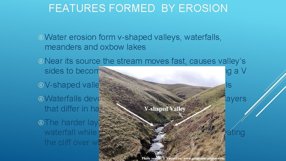 FEATURES FORMED BY EROSION Water erosion form v-shaped valleys, waterfalls, meanders and oxbow lakes