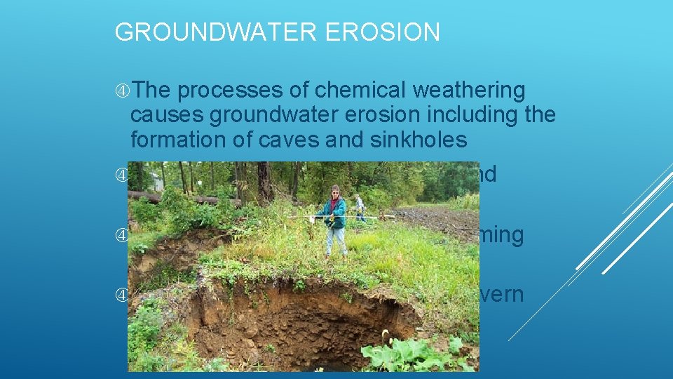 GROUNDWATER EROSION The processes of chemical weathering causes groundwater erosion including the formation of