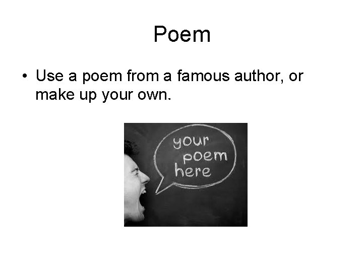Poem • Use a poem from a famous author, or make up your own. Poem • Use a poem from a famous author, or make up your own.