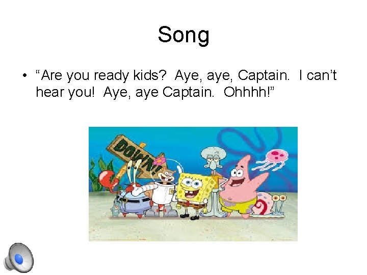 Song • “Are you ready kids? Aye, aye, Captain. I can’t hear you! Aye, Song • “Are you ready kids? Aye, aye, Captain. I can’t hear you! Aye,