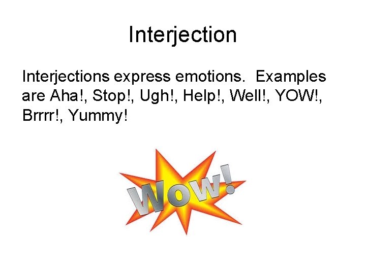 Interjections express emotions. Examples are Aha!, Stop!, Ugh!, Help!, Well!, YOW!, Brrrr!, Yummy! Interjections express emotions. Examples are Aha!, Stop!, Ugh!, Help!, Well!, YOW!, Brrrr!, Yummy!