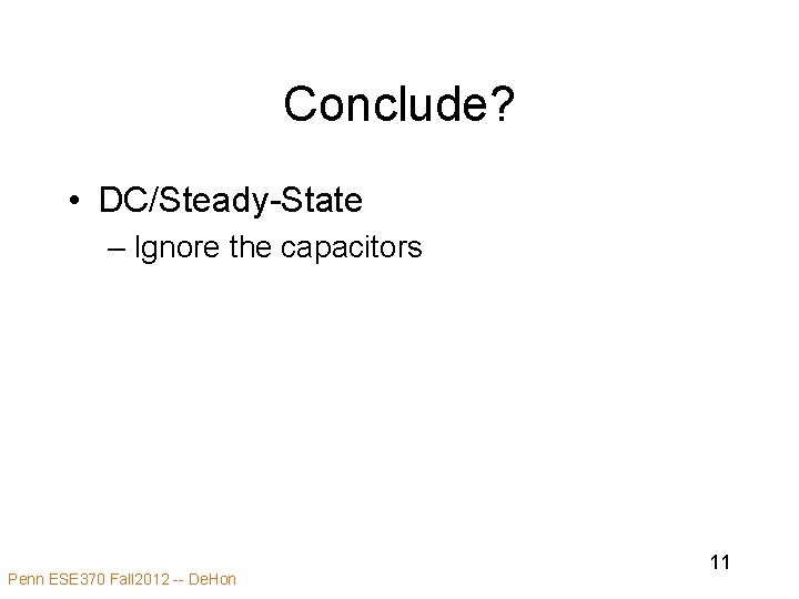 Conclude? • DC/Steady-State – Ignore the capacitors Penn ESE 370 Fall 2012 -- De.