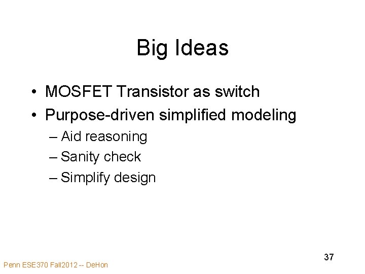 Big Ideas • MOSFET Transistor as switch • Purpose-driven simplified modeling – Aid reasoning